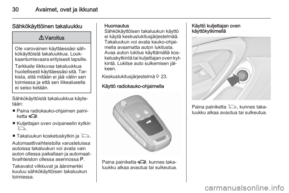 OPEL INSIGNIA 2015.5  Ohjekirja (in Finnish) 30Avaimet, ovet ja ikkunat
Sähkökäyttöinen takaluukku9Varoitus
Ole varovainen käyttäessäsi säh‐
kökäyttöistä takaluukkua. Louk‐
kaantumisvaara erityisesti lapsille.
Tarkkaile liikkuvaa