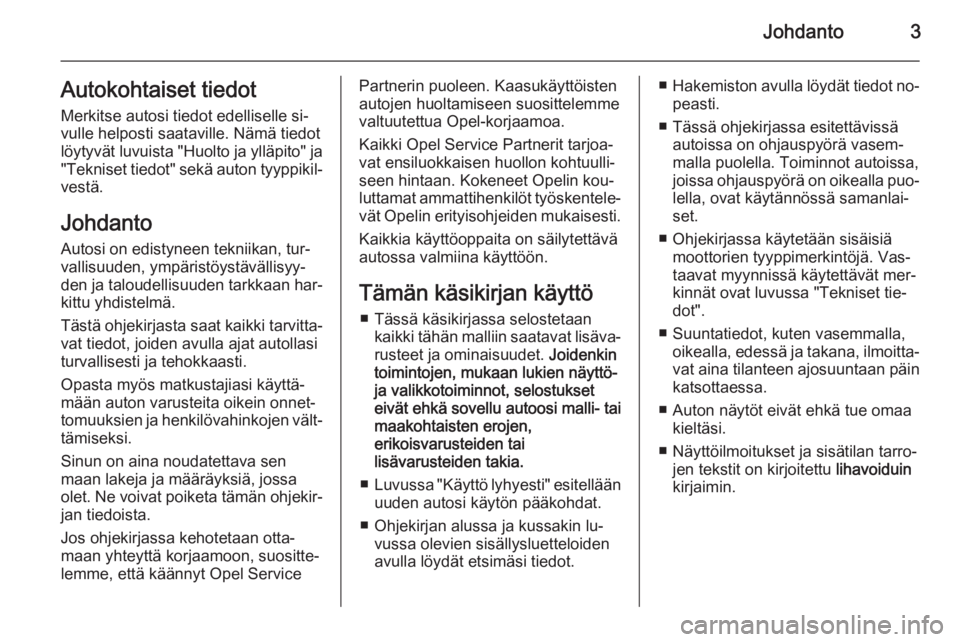OPEL INSIGNIA 2015.5  Ohjekirja (in Finnish) Johdanto3Autokohtaiset tiedotMerkitse autosi tiedot edelliselle si‐
vulle helposti saataville. Nämä tiedot
löytyvät luvuista "Huolto ja ylläpito" ja
"Tekniset tiedot" sekä auto