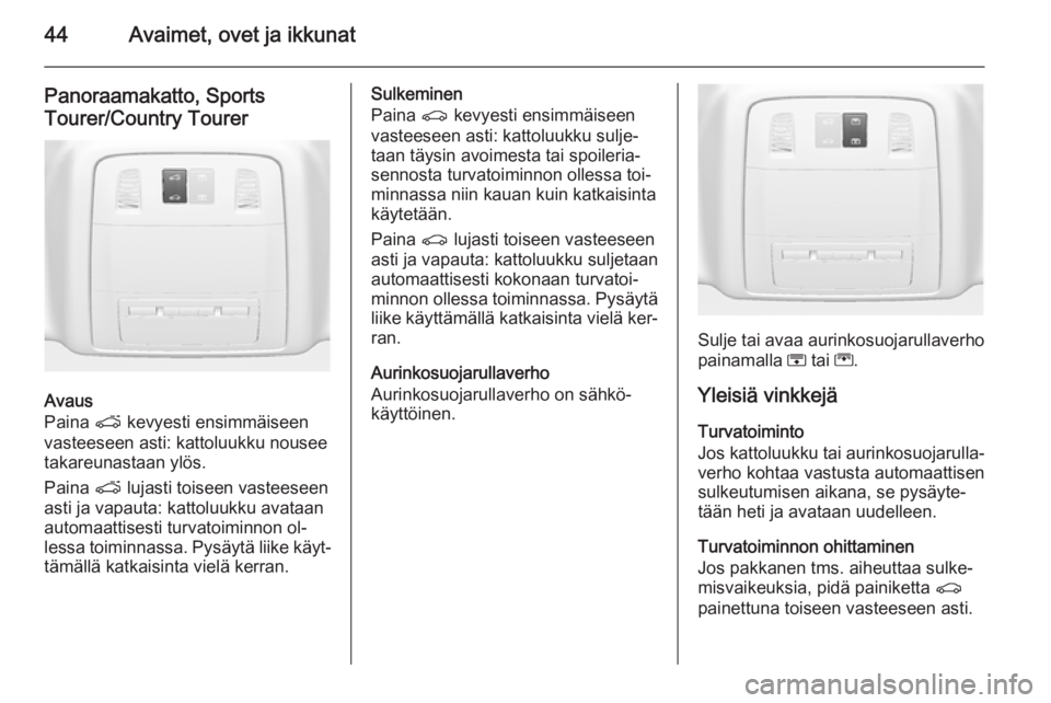 OPEL INSIGNIA 2015.5  Ohjekirja (in Finnish) 44Avaimet, ovet ja ikkunat
Panoraamakatto, Sports
Tourer/Country Tourer
Avaus
Paina  p kevyesti ensimmäiseen
vasteeseen asti: kattoluukku nousee
takareunastaan ylös.
Paina  p lujasti toiseen vastees