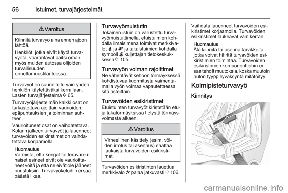 OPEL INSIGNIA 2015.5  Ohjekirja (in Finnish) 56Istuimet, turvajärjestelmät9Varoitus
Kiinnitä turvavyö aina ennen ajoon
lähtöä.
Henkilöt, jotka eivät käytä turva‐
vyötä, vaarantavat paitsi oman,
myös muiden autossa olijoiden
turva