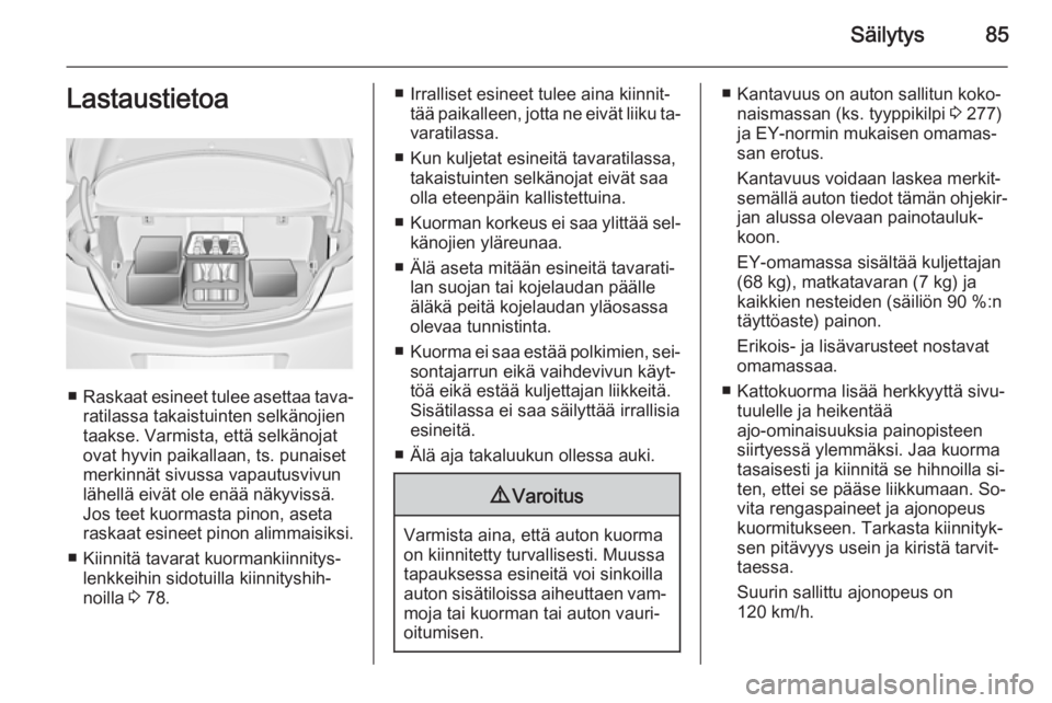 OPEL INSIGNIA 2015.5  Ohjekirja (in Finnish) Säilytys85Lastaustietoa
■Raskaat esineet tulee asettaa tava‐
ratilassa takaistuinten selkänojien
taakse. Varmista, että selkänojat
ovat hyvin paikallaan, ts. punaiset
merkinnät sivussa vapaut
