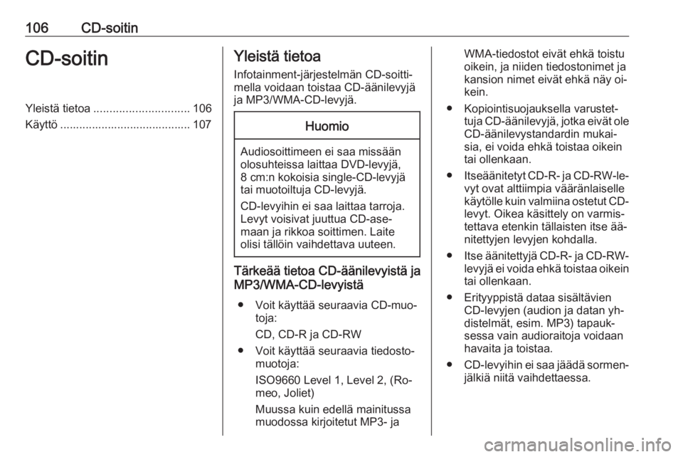 OPEL INSIGNIA 2016  Infotainment-ohjekirja (in Finnish) 106CD-soitinCD-soitinYleistä tietoa.............................. 106
Käyttö ......................................... 107Yleistä tietoa
Infotainment-järjestelmän CD-soitti‐
mella voidaan tois
