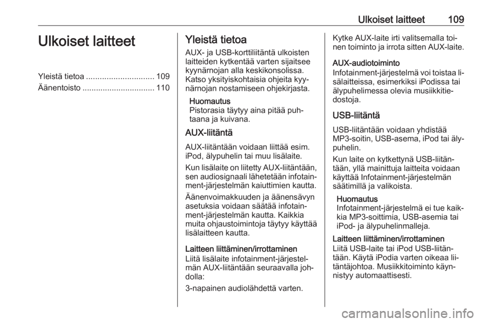OPEL INSIGNIA 2016  Infotainment-ohjekirja (in Finnish) Ulkoiset laitteet109Ulkoiset laitteetYleistä tietoa.............................. 109
Äänentoisto ................................ 110Yleistä tietoa
AUX- ja USB-korttiliitäntä ulkoisten
laitteid