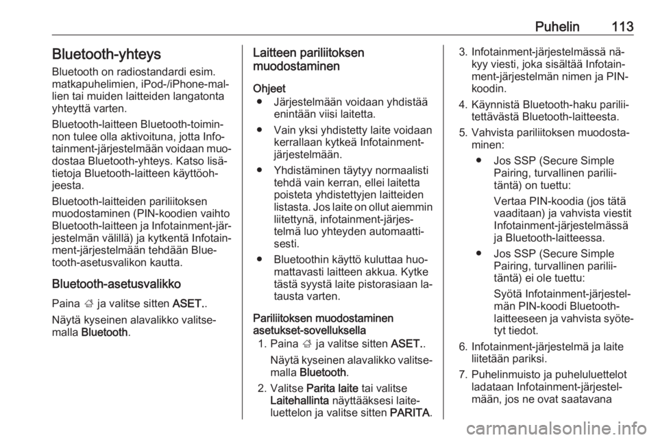OPEL INSIGNIA 2016  Infotainment-ohjekirja (in Finnish) Puhelin113Bluetooth-yhteys
Bluetooth on radiostandardi esim.
matkapuhelimien, iPod-/iPhone-mal‐
lien tai muiden laitteiden langatonta
yhteyttä varten.
Bluetooth-laitteen Bluetooth-toimin‐
non tul