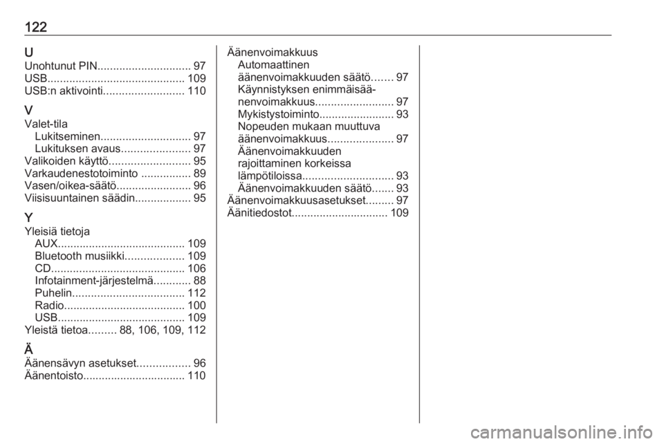OPEL INSIGNIA 2016  Infotainment-ohjekirja (in Finnish) 122UUnohtunut PIN .............................. 97
USB ............................................ 109
USB:n aktivointi .......................... 110
V Valet-tila Lukitseminen .....................