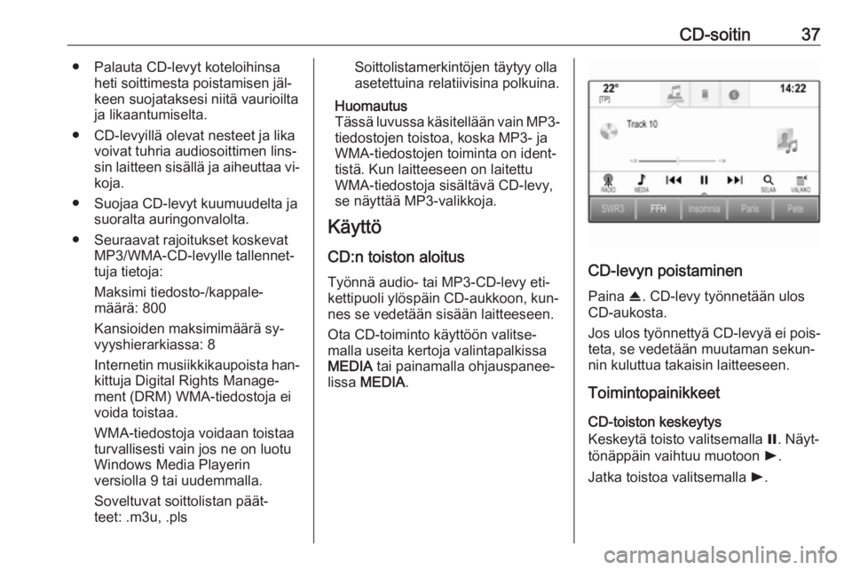 OPEL INSIGNIA 2016  Infotainment-ohjekirja (in Finnish) CD-soitin37● Palauta CD-levyt koteloihinsaheti soittimesta poistamisen jäl‐
keen suojataksesi niitä vaurioilta
ja likaantumiselta.
● CD-levyillä olevat nesteet ja lika voivat tuhria audiosoit