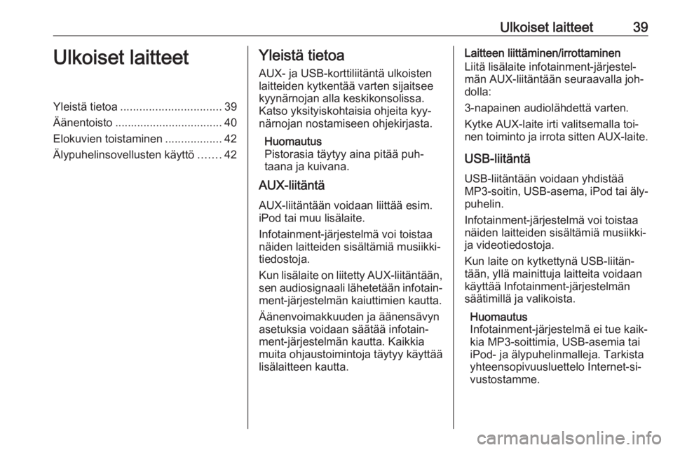 OPEL INSIGNIA 2016  Infotainment-ohjekirja (in Finnish) Ulkoiset laitteet39Ulkoiset laitteetYleistä tietoa................................ 39
Äänentoisto .................................. 40
Elokuvien toistaminen ..................42
Älypuhelinsovellu