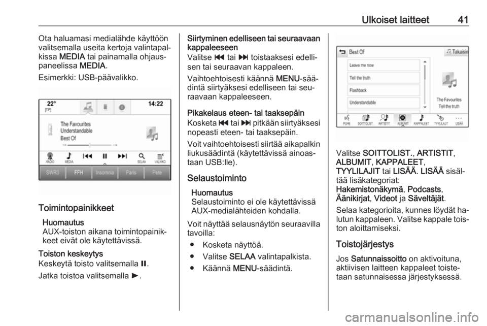 OPEL INSIGNIA 2016  Infotainment-ohjekirja (in Finnish) Ulkoiset laitteet41Ota haluamasi medialähde käyttöön
valitsemalla useita kertoja valintapal‐
kissa  MEDIA  tai painamalla ohjaus‐
paneelissa  MEDIA.
Esimerkki: USB-päävalikko.
Toimintopainik