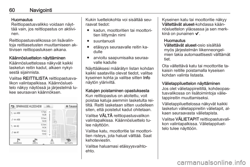 OPEL INSIGNIA 2016  Infotainment-ohjekirja (in Finnish) 60NavigointiHuomautus
Reittiopastusvalikko voidaan näyt‐
tää vain, jos reittiopastus on aktiivi‐
nen.
Reittiopastusvalikossa on lisävalin‐
toja reittiasetusten muuttamiseen ak‐
tiivisen re