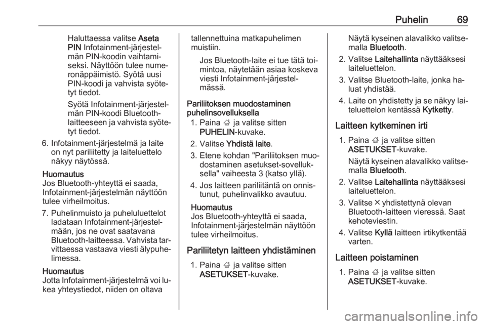 OPEL INSIGNIA 2016  Infotainment-ohjekirja (in Finnish) Puhelin69Haluttaessa valitse Aseta
PIN  Infotainment-järjestel‐
män PIN-koodin vaihtami‐
seksi. Näyttöön tulee nume‐
ronäppäimistö. Syötä uusi
PIN-koodi ja vahvista syöte‐ tyt tiedo