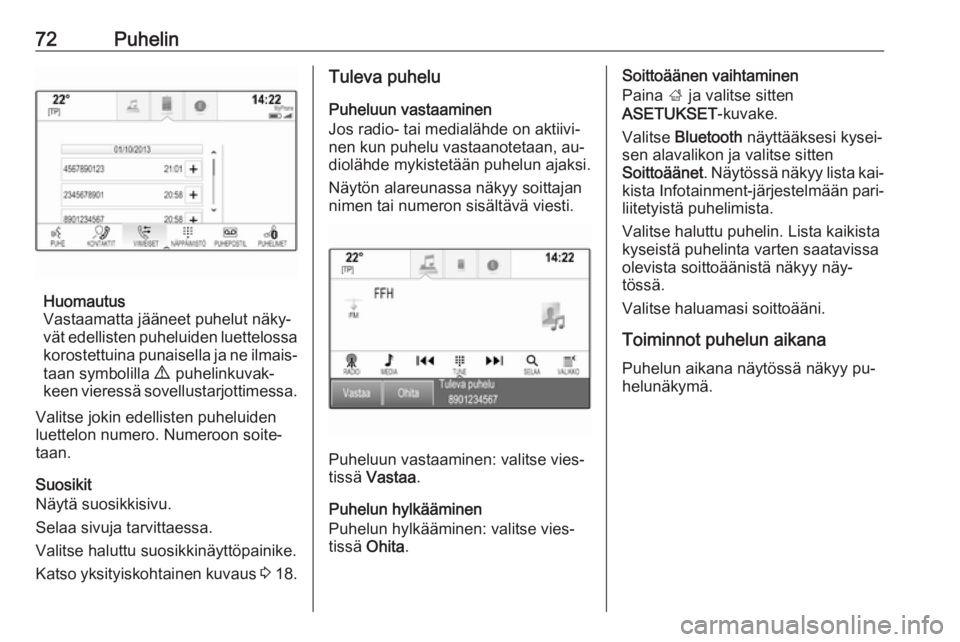 OPEL INSIGNIA 2016  Infotainment-ohjekirja (in Finnish) 72Puhelin
Huomautus
Vastaamatta jääneet puhelut näky‐
vät edellisten puheluiden luettelossa korostettuina punaisella ja ne ilmais‐
taan symbolilla  9  puhelinkuvak‐
keen vieressä sovellusta