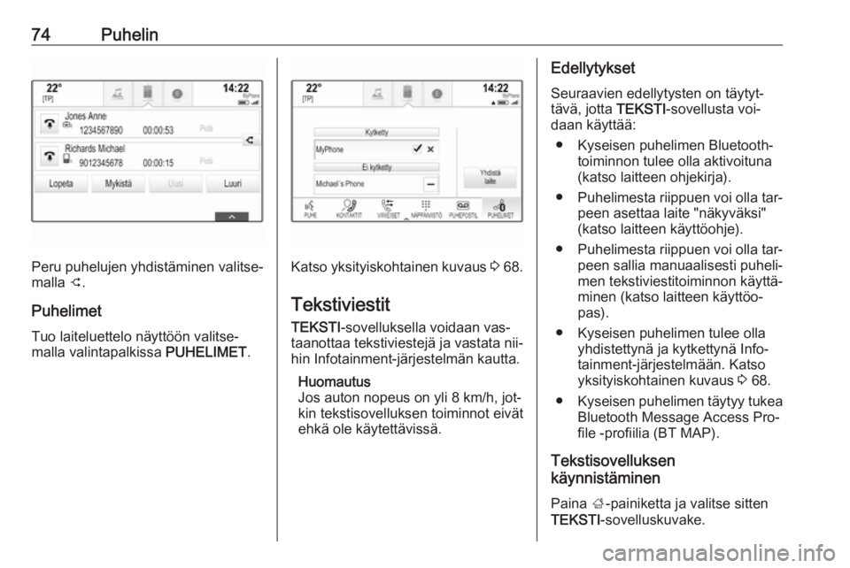 OPEL INSIGNIA 2016  Infotainment-ohjekirja (in Finnish) 74Puhelin
Peru puhelujen yhdistäminen valitse‐
malla  C.
Puhelimet Tuo laiteluettelo näyttöön valitse‐
malla valintapalkissa  PUHELIMET.Katso yksityiskohtainen kuvaus  3 68.
Tekstiviestit TEKS