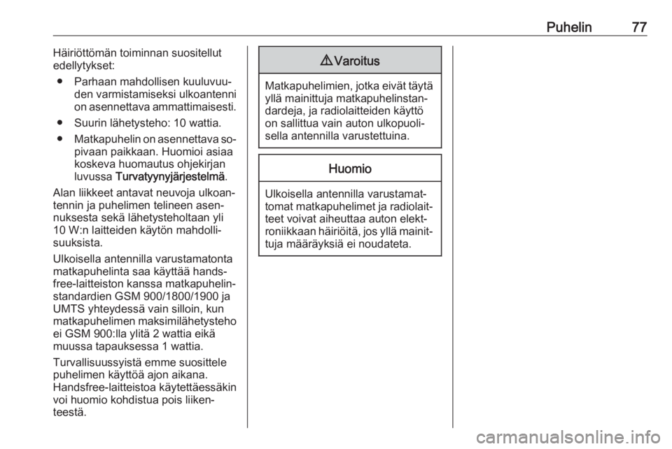 OPEL INSIGNIA 2016  Infotainment-ohjekirja (in Finnish) Puhelin77Häiriöttömän toiminnan suositellut
edellytykset:
● Parhaan mahdollisen kuuluvuu‐ den varmistamiseksi ulkoantenni
on asennettava ammattimaisesti.
● Suurin lähetysteho: 10 wattia.
�