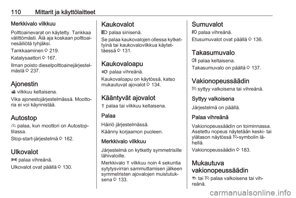 OPEL INSIGNIA 2016  Ohjekirja (in Finnish) 110Mittarit ja käyttölaitteetMerkkivalo vilkkuuPolttoainevarat on käytetty. Tankkaa
välittömästi. Älä aja koskaan polttoai‐ nesäiliötä tyhjäksi.
Tankkaaminen  3 219.
Katalysaattori  3 16