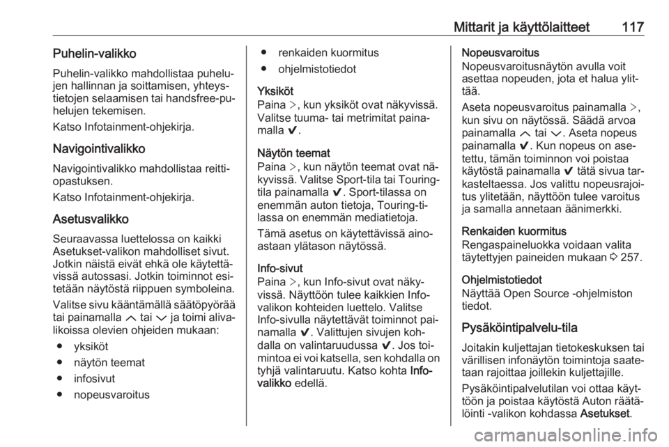 OPEL INSIGNIA 2016  Ohjekirja (in Finnish) Mittarit ja käyttölaitteet117Puhelin-valikkoPuhelin-valikko mahdollistaa puhelu‐jen hallinnan ja soittamisen, yhteys‐
tietojen selaamisen tai handsfree-pu‐ helujen tekemisen.
Katso Infotainmen