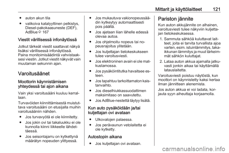 OPEL INSIGNIA 2016  Ohjekirja (in Finnish) Mittarit ja käyttölaitteet121● auton akun tila
● valikoiva katalyyttinen pelkistys, Diesel-pakokaasuneste (DEF),
AdBlue  3 167
Viestit värillisessä infonäytössä Jotkut tärkeät viestit saa