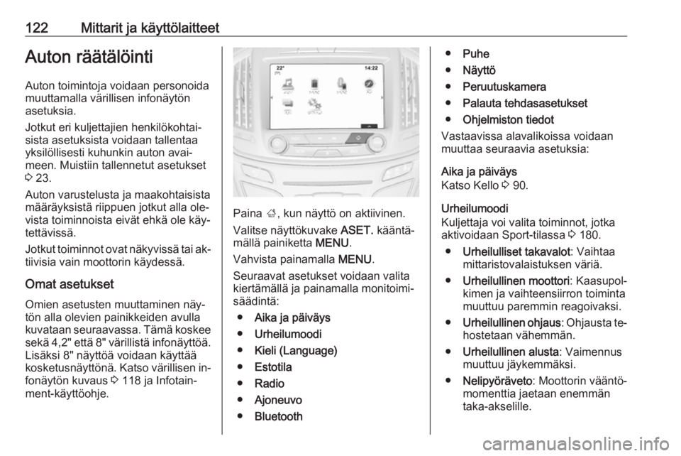 OPEL INSIGNIA 2016  Ohjekirja (in Finnish) 122Mittarit ja käyttölaitteetAuton räätälöinti
Auton toimintoja voidaan personoida
muuttamalla värillisen infonäytön
asetuksia.
Jotkut eri kuljettajien henkilökohtai‐
sista asetuksista voi