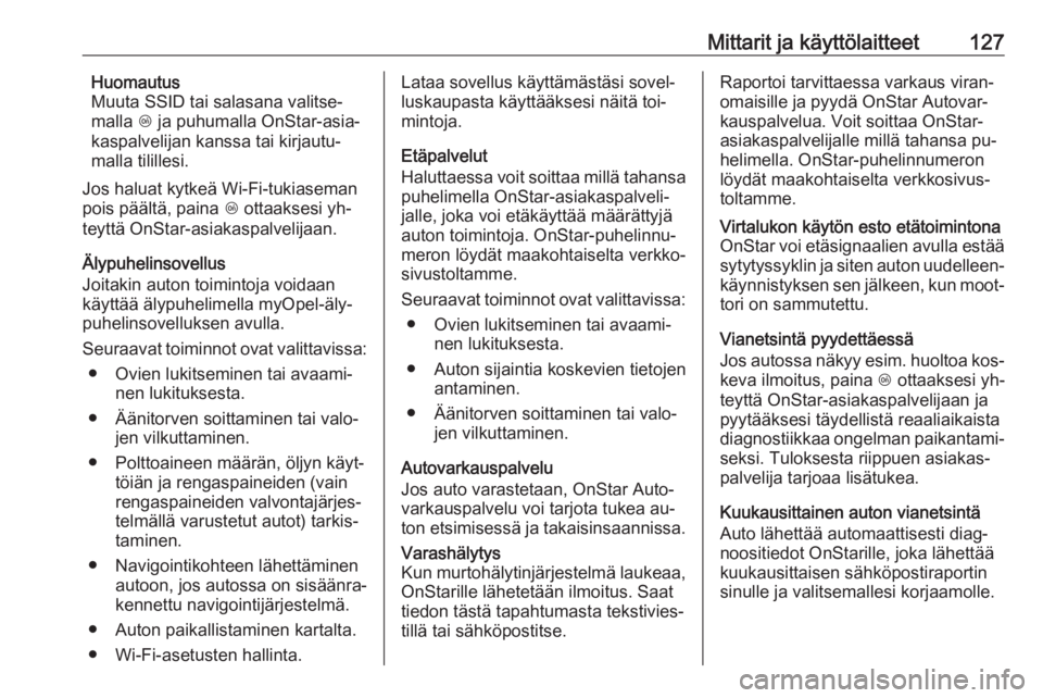 OPEL INSIGNIA 2016  Ohjekirja (in Finnish) Mittarit ja käyttölaitteet127Huomautus
Muuta SSID tai salasana valitse‐
malla  Z ja puhumalla OnStar-asia‐
kaspalvelijan kanssa tai kirjautu‐ malla tilillesi.
Jos haluat kytkeä Wi-Fi-tukiasem