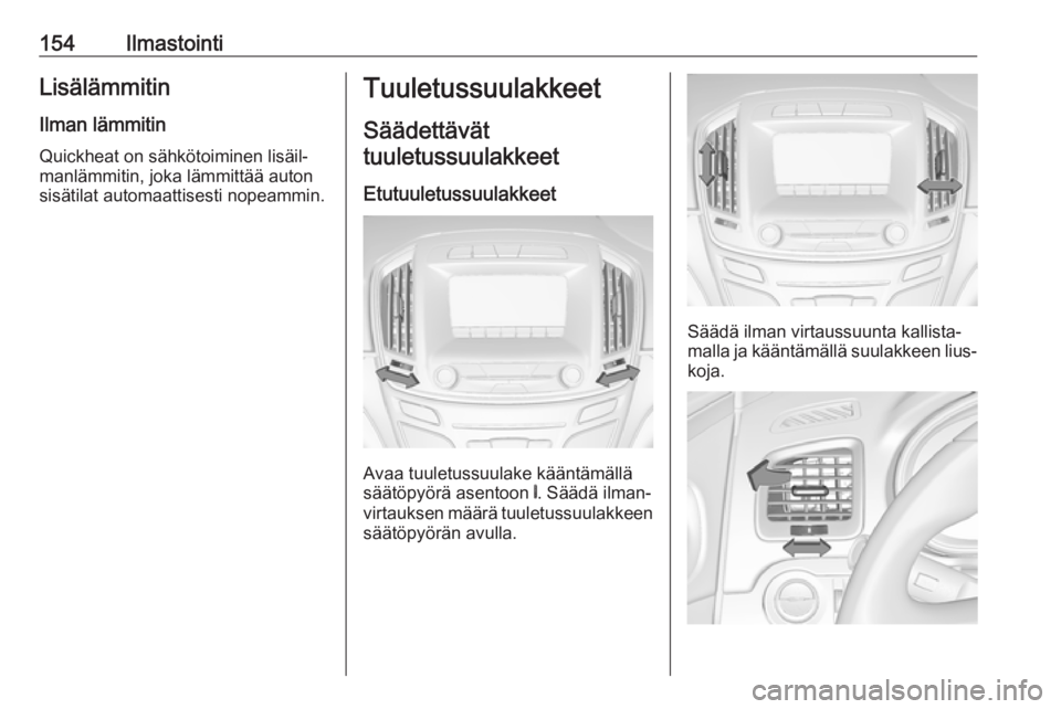 OPEL INSIGNIA 2016 Ohjekirja (in Finnish) 154IlmastointiLisälämmitinIlman lämmitinQuickheat on sähkötoiminen lisäil‐
manlämmitin, joka lämmittää auton
sisätilat automaattisesti nopeammin.Tuuletussuulakkeet
Säädettävät
tuuletu OPEL INSIGNIA 2016 Ohjekirja (in Finnish) 154IlmastointiLisälämmitinIlman lämmitinQuickheat on sähkötoiminen lisäil‐
manlämmitin, joka lämmittää auton
sisätilat automaattisesti nopeammin.Tuuletussuulakkeet
Säädettävät
tuuletu