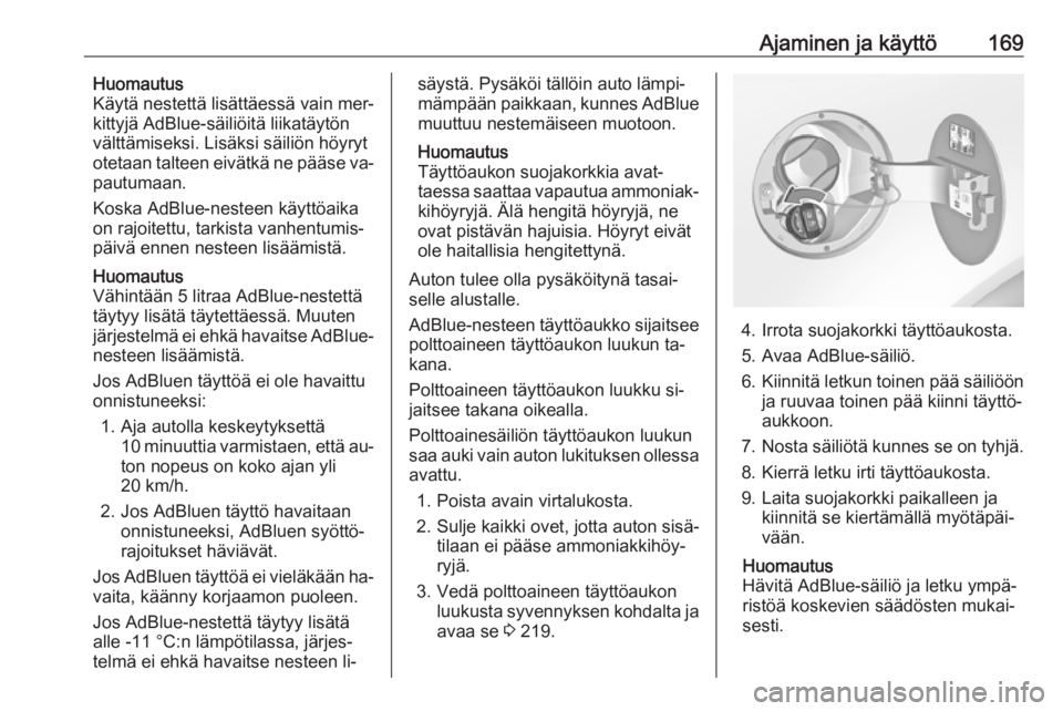 OPEL INSIGNIA 2016  Ohjekirja (in Finnish) Ajaminen ja käyttö169Huomautus
Käytä nestettä lisättäessä vain mer‐
kittyjä AdBlue-säiliöitä liikatäytön
välttämiseksi. Lisäksi säiliön höyryt
otetaan talteen eivätkä ne pääs
