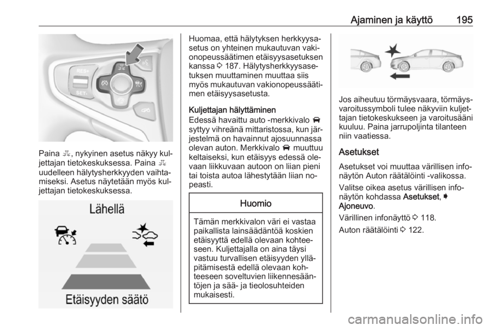 OPEL INSIGNIA 2016 Ohjekirja (in Finnish) Ajaminen ja käyttö195
Paina E, nykyinen asetus näkyy kul‐
jettajan tietokeskuksessa. Paina E
uudelleen hälytysherkkyyden vaihta‐
miseksi. Asetus näytetään myös kul‐
jettajan tietokeskuk OPEL INSIGNIA 2016 Ohjekirja (in Finnish) Ajaminen ja käyttö195
Paina E, nykyinen asetus näkyy kul‐
jettajan tietokeskuksessa. Paina E
uudelleen hälytysherkkyyden vaihta‐
miseksi. Asetus näytetään myös kul‐
jettajan tietokeskuk