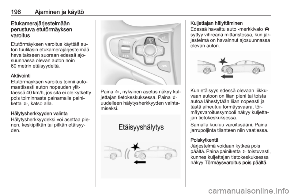 OPEL INSIGNIA 2016 Ohjekirja (in Finnish) 196Ajaminen ja käyttöEtukamerajärjestelmään
perustuva etutörmäyksen
varoitus
Etutörmäyksen varoitus käyttää au‐
ton tuulilasin etukamerajärjestelmää havaitakseen suoraan edessä ajo OPEL INSIGNIA 2016 Ohjekirja (in Finnish) 196Ajaminen ja käyttöEtukamerajärjestelmään
perustuva etutörmäyksen
varoitus
Etutörmäyksen varoitus käyttää au‐
ton tuulilasin etukamerajärjestelmää havaitakseen suoraan edessä ajo