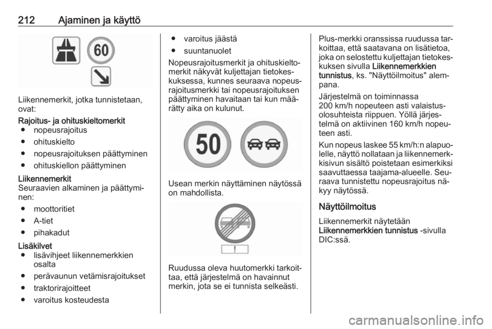 OPEL INSIGNIA 2016 Ohjekirja (in Finnish) 212Ajaminen ja käyttö
Liikennemerkit, jotka tunnistetaan,
ovat:
Rajoitus- ja ohituskieltomerkit
● nopeusrajoitus
● ohituskielto
● nopeusrajoituksen päättyminen
● ohituskiellon päättymine OPEL INSIGNIA 2016 Ohjekirja (in Finnish) 212Ajaminen ja käyttö
Liikennemerkit, jotka tunnistetaan,
ovat:
Rajoitus- ja ohituskieltomerkit
● nopeusrajoitus
● ohituskielto
● nopeusrajoituksen päättyminen
● ohituskiellon päättymine