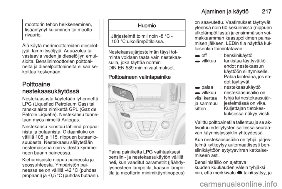 OPEL INSIGNIA 2016 Ohjekirja (in Finnish) Ajaminen ja käyttö217moottorin tehon heikkeneminen,
lisääntynyt kuluminen tai mootto‐
rivaurio.
Älä käytä merimoottoreiden dieselöl‐ jyjä, lämmitysöljyjä, Aquazolea tai
vastaavia vede OPEL INSIGNIA 2016 Ohjekirja (in Finnish) Ajaminen ja käyttö217moottorin tehon heikkeneminen,
lisääntynyt kuluminen tai mootto‐
rivaurio.
Älä käytä merimoottoreiden dieselöl‐ jyjä, lämmitysöljyjä, Aquazolea tai
vastaavia vede