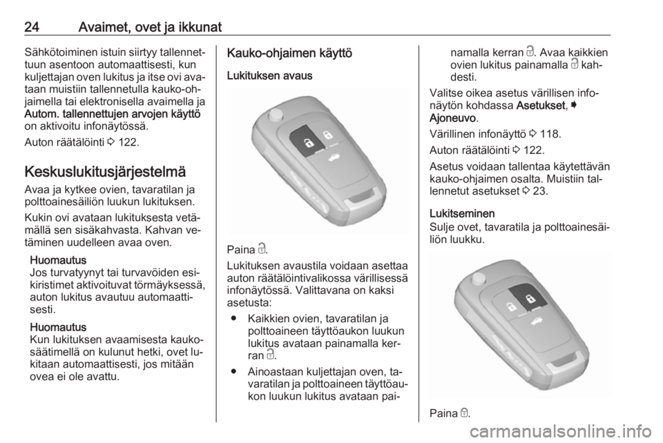OPEL INSIGNIA 2016  Ohjekirja (in Finnish) 24Avaimet, ovet ja ikkunatSähkötoiminen istuin siirtyy tallennet‐tuun asentoon automaattisesti, kun
kuljettajan oven lukitus ja itse ovi ava‐
taan muistiin tallennetulla kauko-oh‐
jaimella tai
