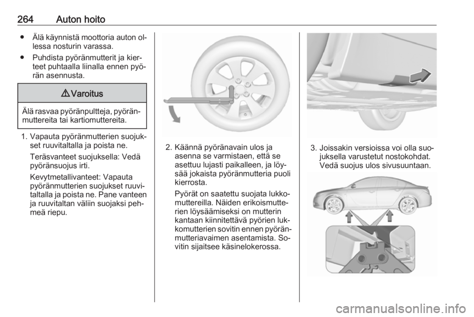 OPEL INSIGNIA 2016 Ohjekirja (in Finnish) 264Auton hoito●Älä käynnistä moottoria auton ol‐
lessa nosturin varassa.
● Puhdista pyöränmutterit ja kier‐ teet puhtaalla liinalla ennen pyö‐
rän asennusta.9 Varoitus
Älä rasvaa p OPEL INSIGNIA 2016 Ohjekirja (in Finnish) 264Auton hoito●Älä käynnistä moottoria auton ol‐
lessa nosturin varassa.
● Puhdista pyöränmutterit ja kier‐ teet puhtaalla liinalla ennen pyö‐
rän asennusta.9 Varoitus
Älä rasvaa p