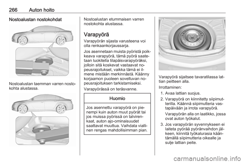 OPEL INSIGNIA 2016 Ohjekirja (in Finnish) 266Auton hoitoNostoalustan nostokohdat
Nostoalustan taemman varren nosto‐kohta alustassa.
Nostoalustan etummaisen varren
nostokohta alustassa.
Varapyörä
Varapyörän sijasta varusteena voi
olla re OPEL INSIGNIA 2016 Ohjekirja (in Finnish) 266Auton hoitoNostoalustan nostokohdat
Nostoalustan taemman varren nosto‐kohta alustassa.
Nostoalustan etummaisen varren
nostokohta alustassa.
Varapyörä
Varapyörän sijasta varusteena voi
olla re