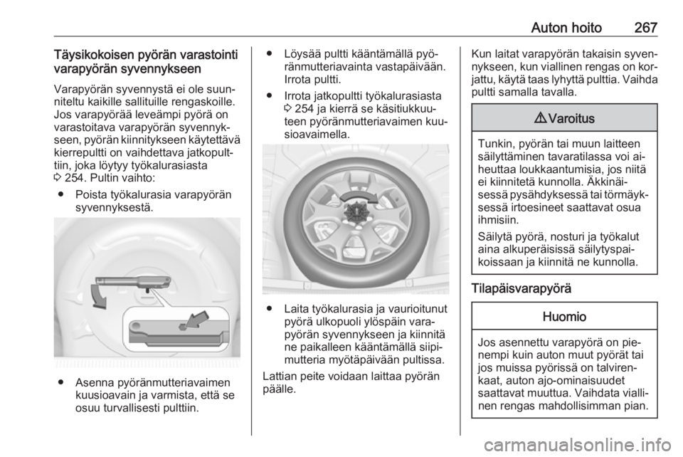 OPEL INSIGNIA 2016 Ohjekirja (in Finnish) Auton hoito267Täysikokoisen pyörän varastointi
varapyörän syvennykseen
Varapyörän syvennystä ei ole suun‐
niteltu kaikille sallituille rengaskoille.
Jos varapyörää leveämpi pyörä on
va OPEL INSIGNIA 2016 Ohjekirja (in Finnish) Auton hoito267Täysikokoisen pyörän varastointi
varapyörän syvennykseen
Varapyörän syvennystä ei ole suun‐
niteltu kaikille sallituille rengaskoille.
Jos varapyörää leveämpi pyörä on
va