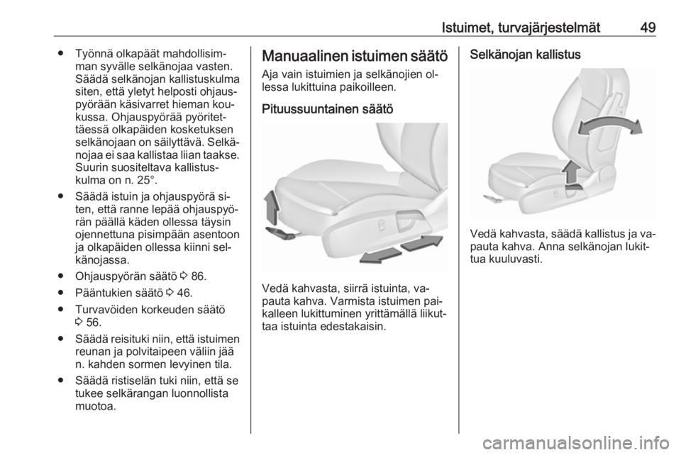 OPEL INSIGNIA 2016 Ohjekirja (in Finnish) Istuimet, turvajärjestelmät49● Työnnä olkapäät mahdollisim‐man syvälle selkänojaa vasten.
Säädä selkänojan kallistuskulma
siten, että yletyt helposti ohjaus‐ pyörään käsivarret OPEL INSIGNIA 2016 Ohjekirja (in Finnish) Istuimet, turvajärjestelmät49● Työnnä olkapäät mahdollisim‐man syvälle selkänojaa vasten.
Säädä selkänojan kallistuskulma
siten, että yletyt helposti ohjaus‐ pyörään käsivarret