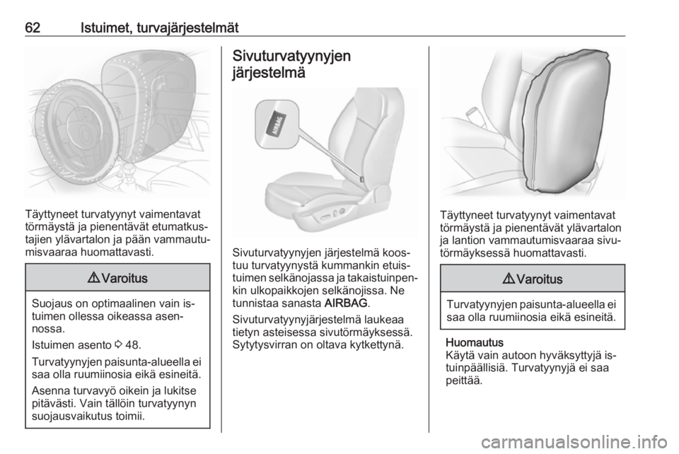 OPEL INSIGNIA 2016  Ohjekirja (in Finnish) 62Istuimet, turvajärjestelmät
Täyttyneet turvatyynyt vaimentavat
törmäystä ja pienentävät etumatkus‐
tajien ylävartalon ja pään vammautu‐
misvaaraa huomattavasti.
9 Varoitus
Suojaus on 