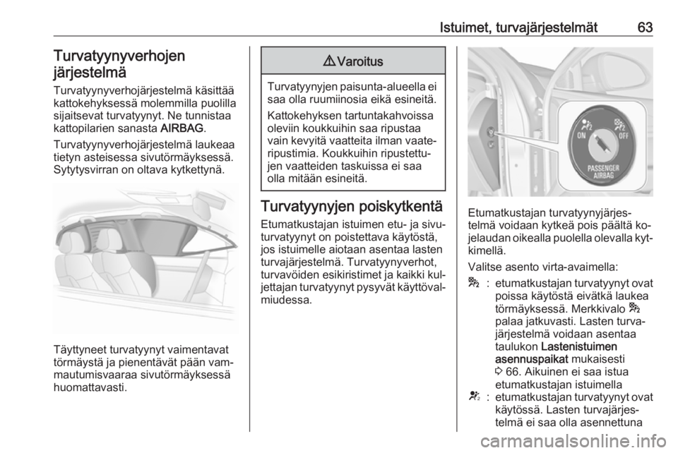 OPEL INSIGNIA 2016  Ohjekirja (in Finnish) Istuimet, turvajärjestelmät63Turvatyynyverhojen
järjestelmä
Turvatyynyverhojärjestelmä käsittää
kattokehyksessä molemmilla puolilla
sijaitsevat turvatyynyt. Ne tunnistaa kattopilarien sanast