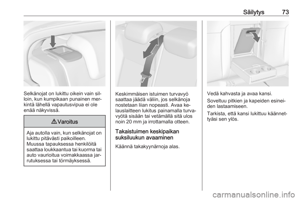 OPEL INSIGNIA 2016  Ohjekirja (in Finnish) Säilytys73
Selkänojat on lukittu oikein vain sil‐
loin, kun kumpikaan punainen mer‐
kintä lähellä vapautusvipua ei ole
enää näkyvissä.
9 Varoitus
Aja autolla vain, kun selkänojat on
luki