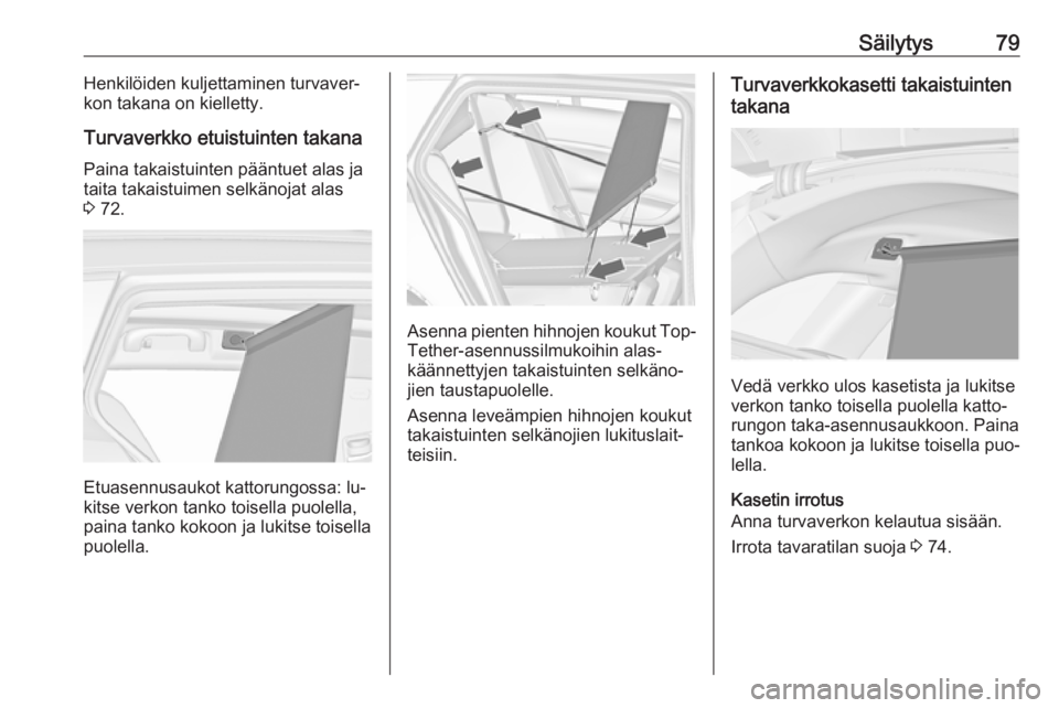 OPEL INSIGNIA 2016 Ohjekirja (in Finnish) Säilytys79Henkilöiden kuljettaminen turvaver‐
kon takana on kielletty.
Turvaverkko etuistuinten takana
Paina takaistuinten pääntuet alas ja
taita takaistuimen selkänojat alas 3 72.
Etuasennusa OPEL INSIGNIA 2016 Ohjekirja (in Finnish) Säilytys79Henkilöiden kuljettaminen turvaver‐
kon takana on kielletty.
Turvaverkko etuistuinten takana
Paina takaistuinten pääntuet alas ja
taita takaistuimen selkänojat alas 3 72.
Etuasennusa