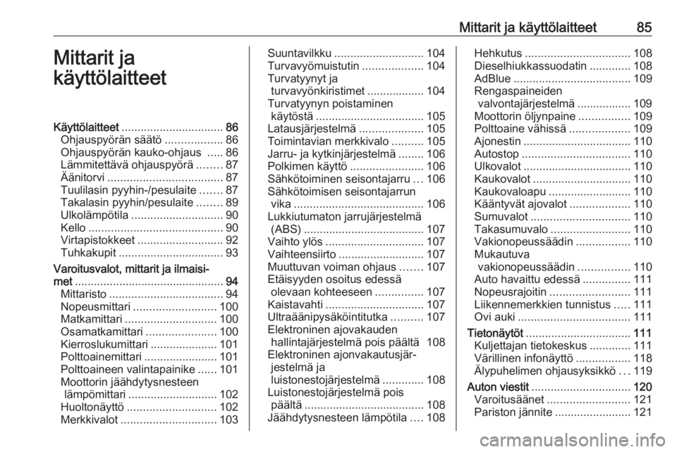 OPEL INSIGNIA 2016  Ohjekirja (in Finnish) Mittarit ja käyttölaitteet85Mittarit ja
käyttölaitteetKäyttölaitteet ................................ 86
Ohjauspyörän säätö ..................86
Ohjauspyörän kauko-ohjaus  .....86
Lämmit