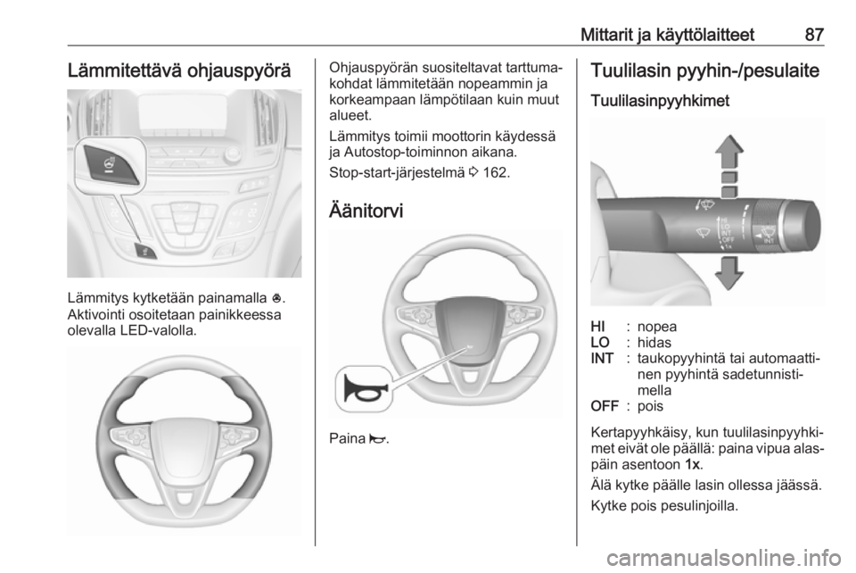 OPEL INSIGNIA 2016  Ohjekirja (in Finnish) Mittarit ja käyttölaitteet87Lämmitettävä ohjauspyörä
Lämmitys kytketään painamalla *.
Aktivointi osoitetaan painikkeessa olevalla LED-valolla.
Ohjauspyörän suositeltavat tarttuma‐
kohdat