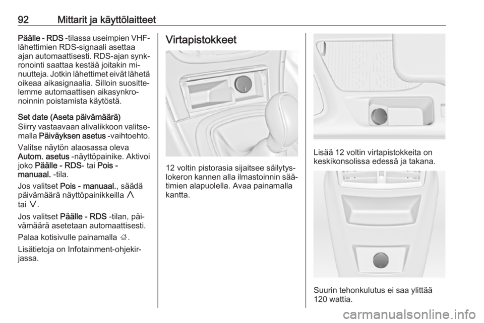 OPEL INSIGNIA 2016 Ohjekirja (in Finnish) 92Mittarit ja käyttölaitteetPäälle - RDS -tilassa useimpien VHF-
lähettimien RDS-signaali asettaa
ajan automaattisesti. RDS-ajan synk‐ ronointi saattaa kestää joitakin mi‐
nuutteja. Jotkin OPEL INSIGNIA 2016 Ohjekirja (in Finnish) 92Mittarit ja käyttölaitteetPäälle - RDS -tilassa useimpien VHF-
lähettimien RDS-signaali asettaa
ajan automaattisesti. RDS-ajan synk‐ ronointi saattaa kestää joitakin mi‐
nuutteja. Jotkin