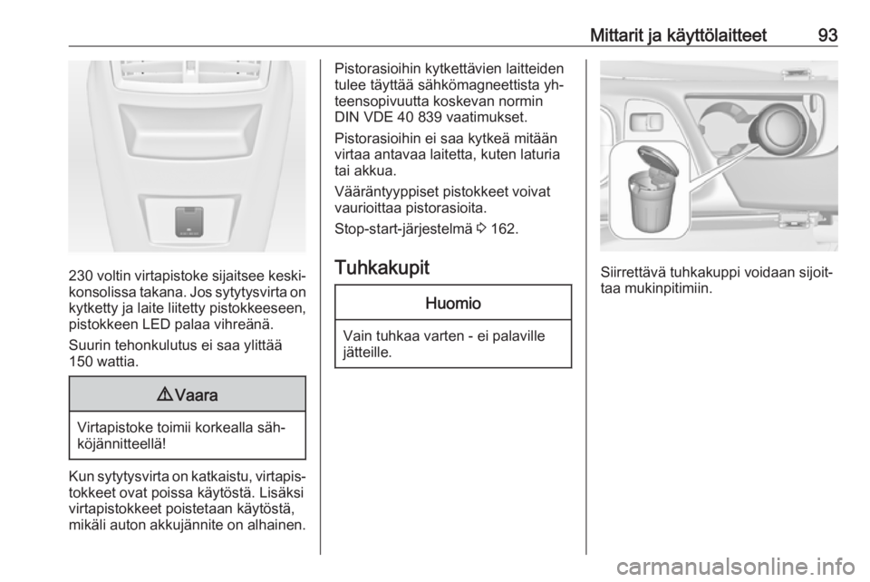 OPEL INSIGNIA 2016  Ohjekirja (in Finnish) Mittarit ja käyttölaitteet93
230 voltin virtapistoke sijaitsee keski‐
konsolissa takana. Jos sytytysvirta on kytketty ja laite liitetty pistokkeeseen,
pistokkeen LED palaa vihreänä.
Suurin tehon