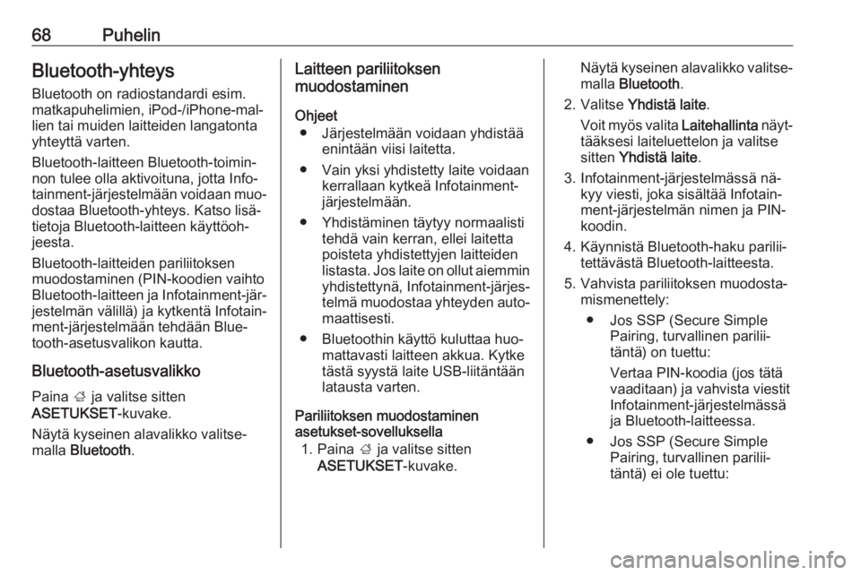 OPEL INSIGNIA 2016.5  Infotainment-ohjekirja (in Finnish) 68PuhelinBluetooth-yhteys
Bluetooth on radiostandardi esim.
matkapuhelimien, iPod-/iPhone-mal‐
lien tai muiden laitteiden langatonta
yhteyttä varten.
Bluetooth-laitteen Bluetooth-toimin‐
non tule