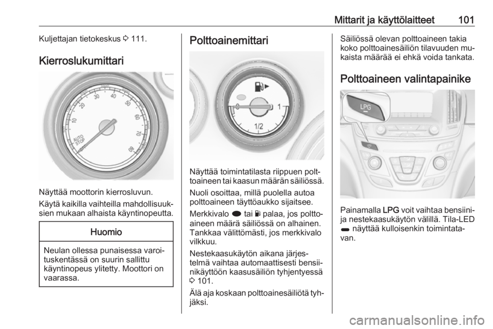 OPEL INSIGNIA 2016.5  Ohjekirja (in Finnish) Mittarit ja käyttölaitteet101Kuljettajan tietokeskus 3 111.
Kierroslukumittari
Näyttää moottorin kierrosluvun.
Käytä kaikilla vaihteilla mahdollisuuk‐
sien mukaan alhaista käyntinopeutta.
Hu