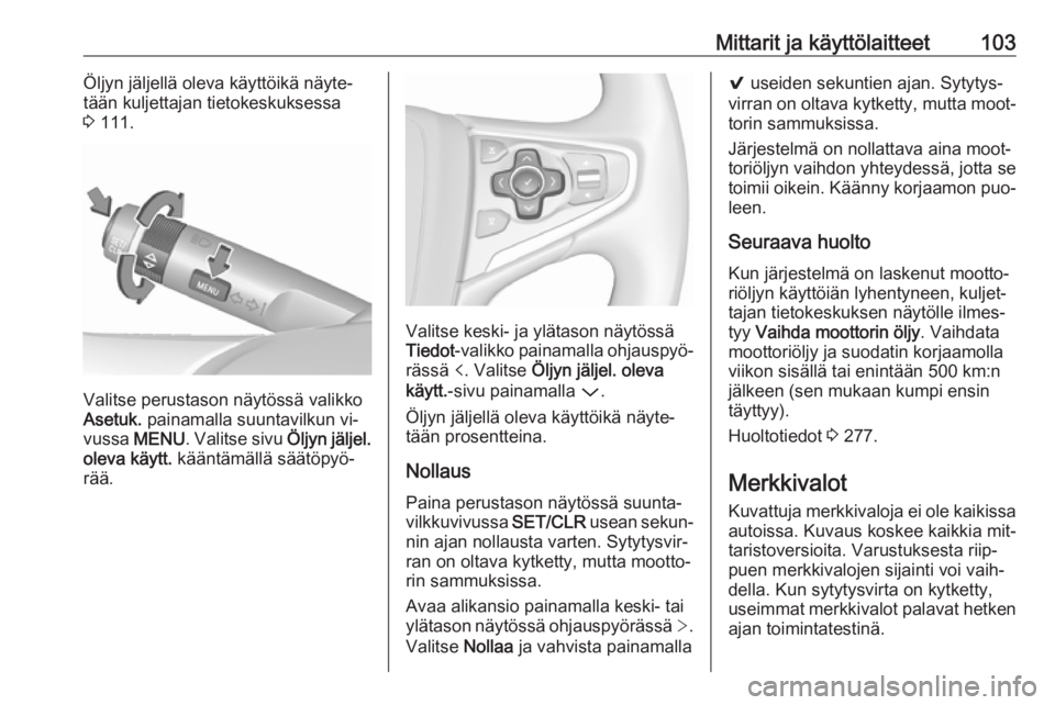 OPEL INSIGNIA 2016.5  Ohjekirja (in Finnish) Mittarit ja käyttölaitteet103Öljyn jäljellä oleva käyttöikä näyte‐
tään kuljettajan tietokeskuksessa
3  111.
Valitse perustason näytössä valikko
Asetuk.  painamalla suuntavilkun vi‐
