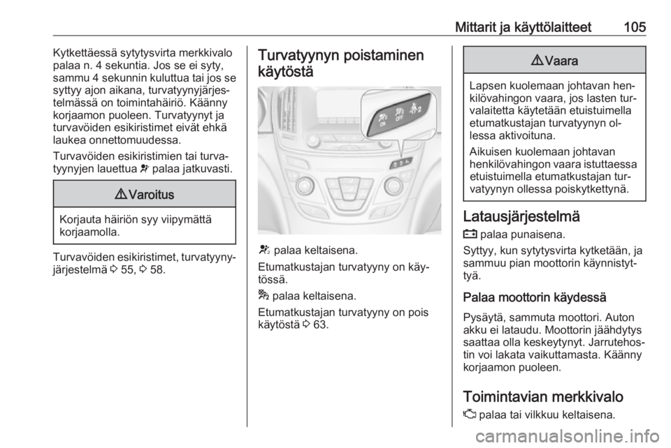 OPEL INSIGNIA 2016.5  Ohjekirja (in Finnish) Mittarit ja käyttölaitteet105Kytkettäessä sytytysvirta merkkivalo
palaa n. 4 sekuntia. Jos se ei syty,
sammu 4 sekunnin  kuluttua tai jos se
syttyy ajon aikana, turvatyynyjärjes‐
telmässä on 