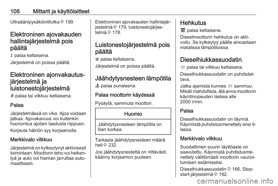 OPEL INSIGNIA 2016.5  Ohjekirja (in Finnish) 108Mittarit ja käyttölaitteetUltraäänipysäköintitutka 3 199.
Elektroninen ajovakauden hallintajärjestelmä poispäältä
n  palaa keltaisena.
Järjestelmä on poissa päältä.
Elektroninen ajo