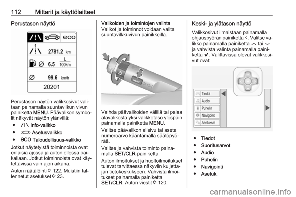 OPEL INSIGNIA 2016.5  Ohjekirja (in Finnish) 112Mittarit ja käyttölaitteetPerustason näyttö
Perustason näytön valikkosivut vali‐
taan painamalla suuntavilkun vivun
painiketta  MENU. Päävalikon symbo‐
lit näkyvät näytön ylärivill