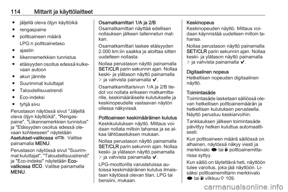 OPEL INSIGNIA 2016.5  Ohjekirja (in Finnish) 114Mittarit ja käyttölaitteet● jäljellä oleva öljyn käyttöikä
● rengaspaine
● polttoaineen määrä LPG:n polttoainetaso
● ajastin
● liikennemerkkien tunnistus
● etäisyyden osoitu