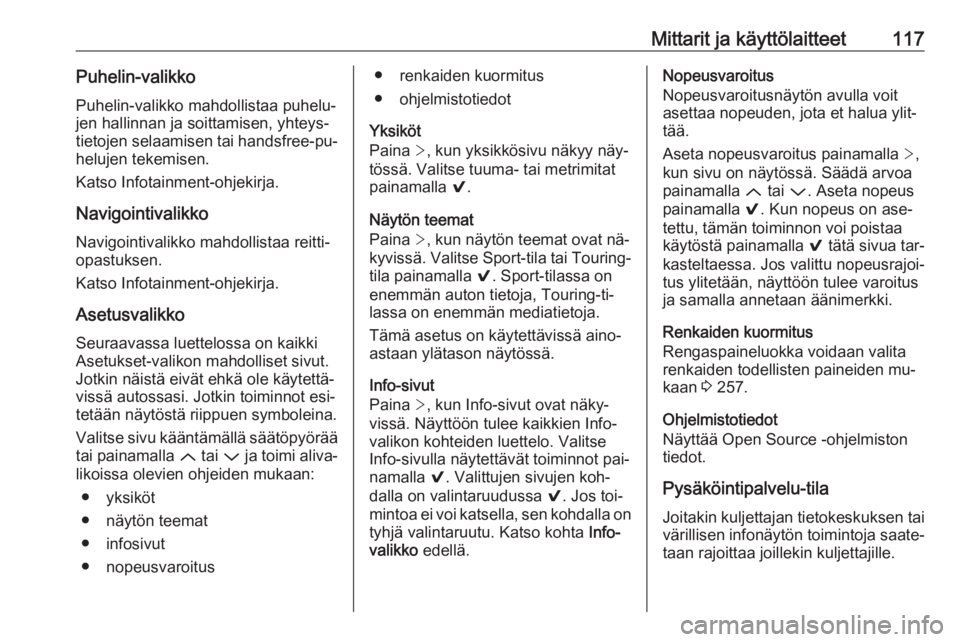 OPEL INSIGNIA 2016.5  Ohjekirja (in Finnish) Mittarit ja käyttölaitteet117Puhelin-valikkoPuhelin-valikko mahdollistaa puhelu‐jen hallinnan ja soittamisen, yhteys‐
tietojen selaamisen tai handsfree-pu‐ helujen tekemisen.
Katso Infotainmen