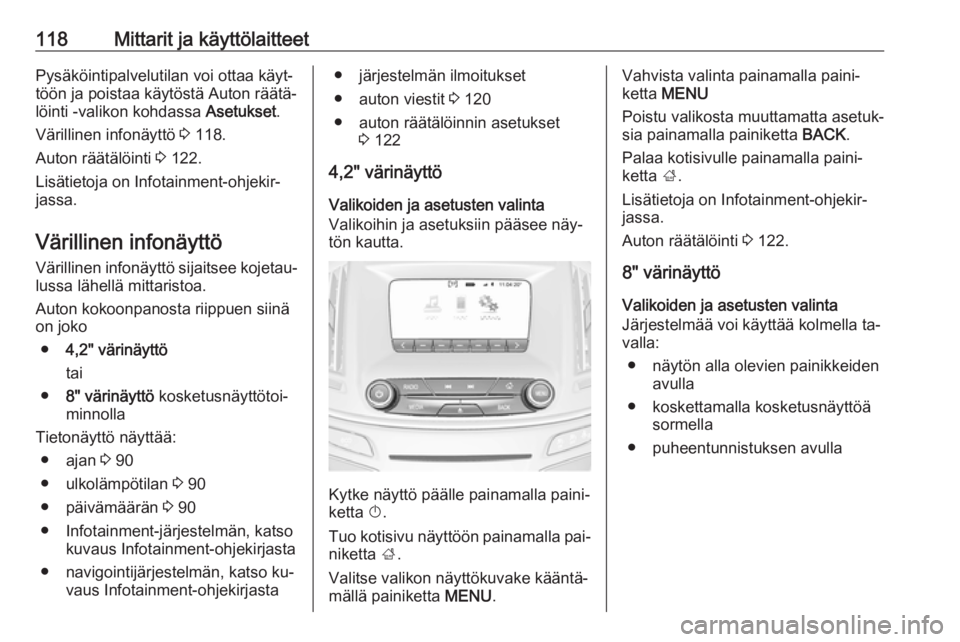 OPEL INSIGNIA 2016.5  Ohjekirja (in Finnish) 118Mittarit ja käyttölaitteetPysäköintipalvelutilan voi ottaa käyt‐
töön ja poistaa käytöstä Auton räätä‐
löinti -valikon kohdassa  Asetukset.
Värillinen infonäyttö  3 118.
Auton 
